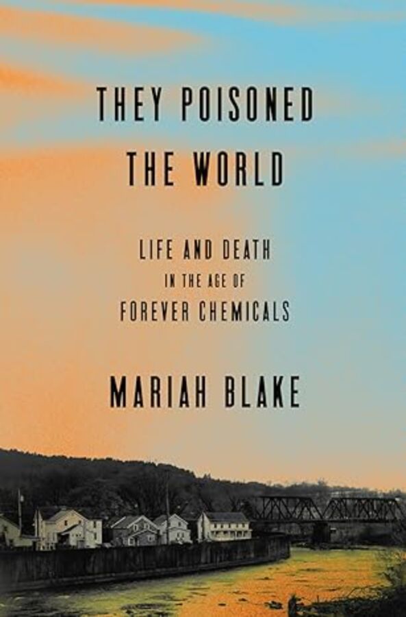 11 Best Books on Pollution: Air, Water, Plastic & Noise 8 Book cover of "They Poisoned the World" by Mariah Blake, featuring themes of life and death related to forever chemicals.